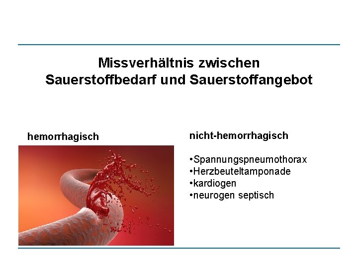 Missverhältnis zwischen Sauerstoffbedarf und Sauerstoffangebot hemorrhagisch nicht-hemorrhagisch • Spannungspneumothorax • Herzbeuteltamponade • kardiogen •