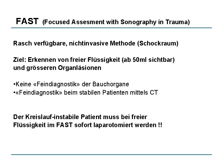 FAST (Focused Assesment with Sonography in Trauma) Rasch verfügbare, nichtinvasive Methode (Schockraum) Ziel: Erkennen