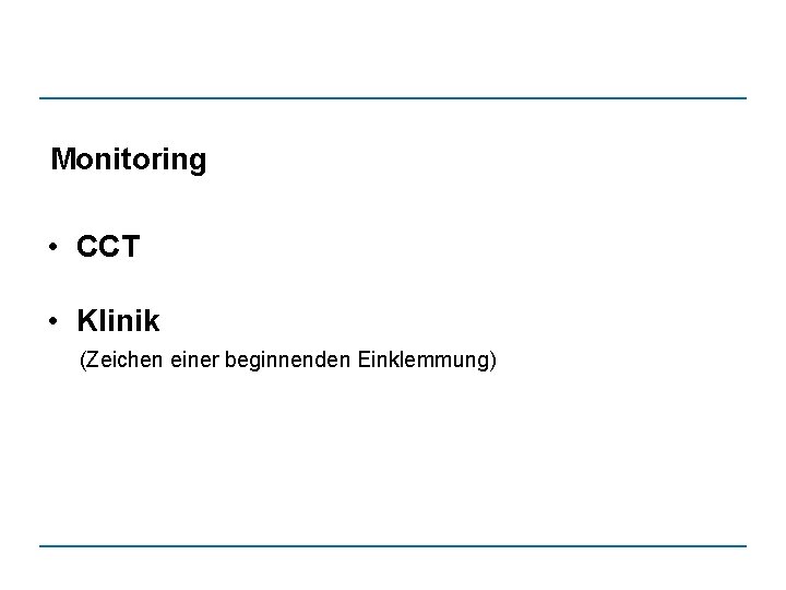 Monitoring • CCT • Klinik (Zeichen einer beginnenden Einklemmung) 