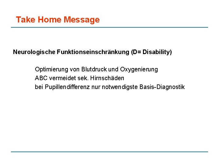 Take Home Message Neurologische Funktionseinschränkung (D= Disability) Optimierung von Blutdruck und Oxygenierung ABC vermeidet