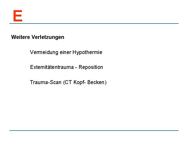 E Weitere Verletzungen Vermeidung einer Hypothermie Extemitätentrauma - Reposition Trauma-Scan (CT Kopf- Becken) 