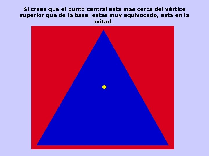 Si crees que el punto central esta mas cerca del vértice superior que de