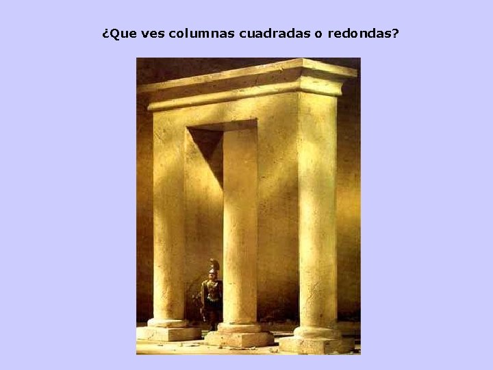 ¿Que ves columnas cuadradas o redondas? 