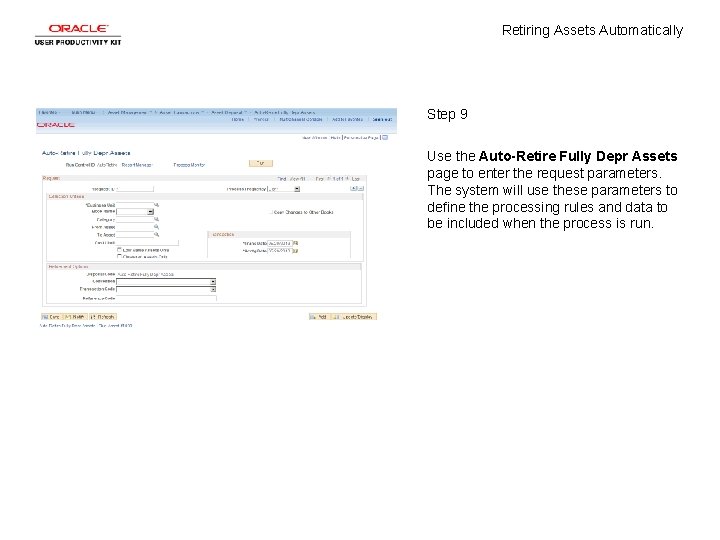 Retiring Assets Automatically Step 9 Use the Auto-Retire Fully Depr Assets page to enter Retiring Assets Automatically Step 9 Use the Auto-Retire Fully Depr Assets page to enter
