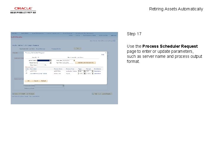 Retiring Assets Automatically Step 17 Use the Process Scheduler Request page to enter or Retiring Assets Automatically Step 17 Use the Process Scheduler Request page to enter or