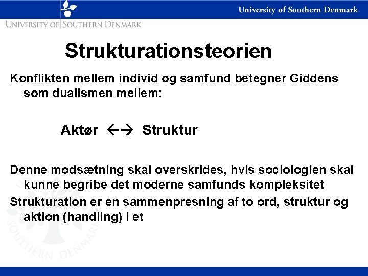 Strukturationsteorien Konflikten mellem individ og samfund betegner Giddens som dualismen mellem: Aktør Struktur Denne