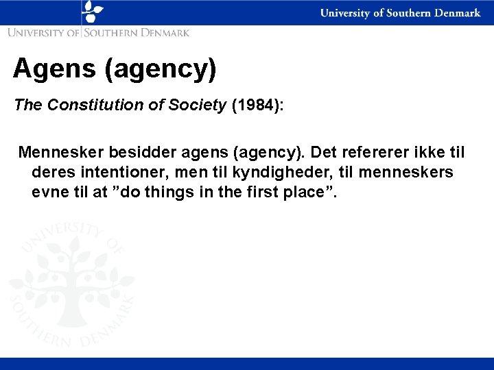 Agens (agency) The Constitution of Society (1984): Mennesker besidder agens (agency). Det refererer ikke