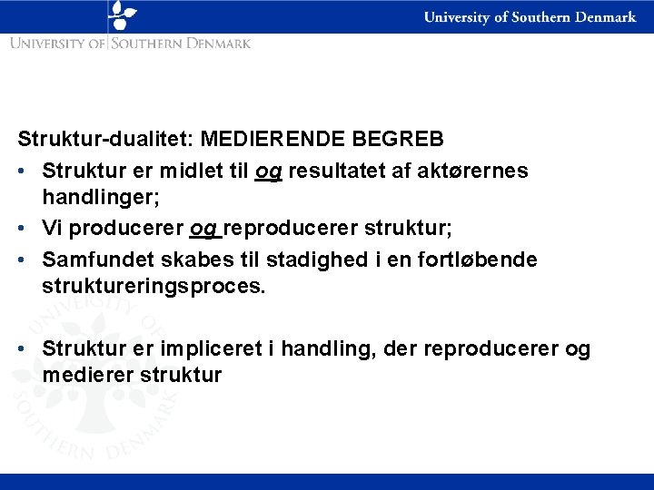 Struktur-dualitet: MEDIERENDE BEGREB • Struktur er midlet til og resultatet af aktørernes handlinger; •