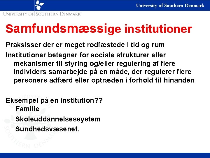 Samfundsmæssige institutioner Praksisser der er meget rodfæstede i tid og rum Institutioner betegner for