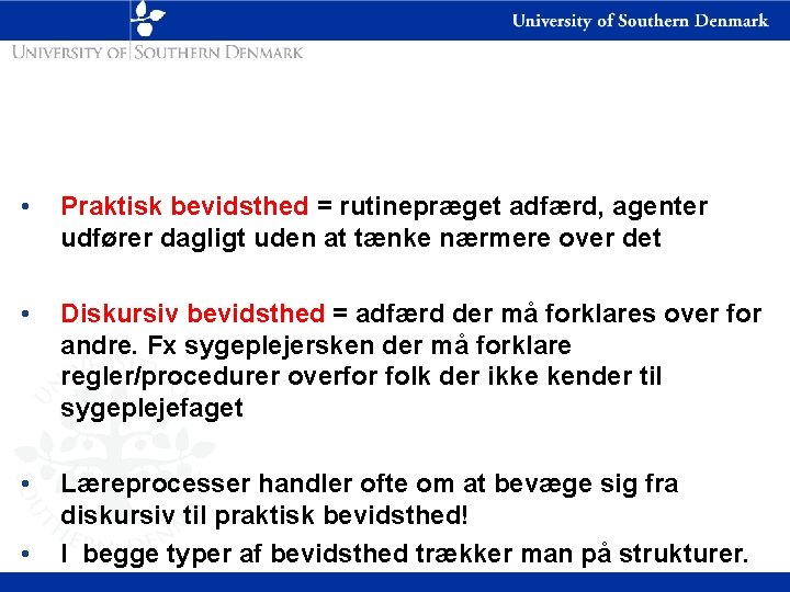  • Praktisk bevidsthed = rutinepræget adfærd, agenter udfører dagligt uden at tænke nærmere