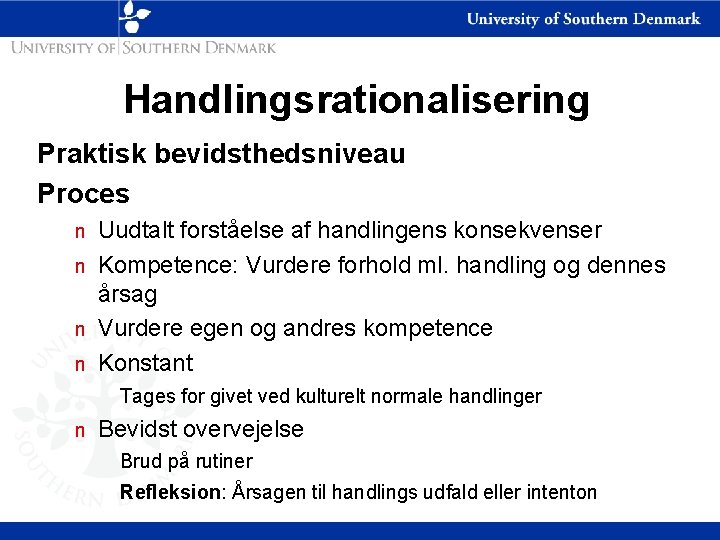 Handlingsrationalisering Praktisk bevidsthedsniveau Proces Uudtalt forståelse af handlingens konsekvenser n Kompetence: Vurdere forhold ml.