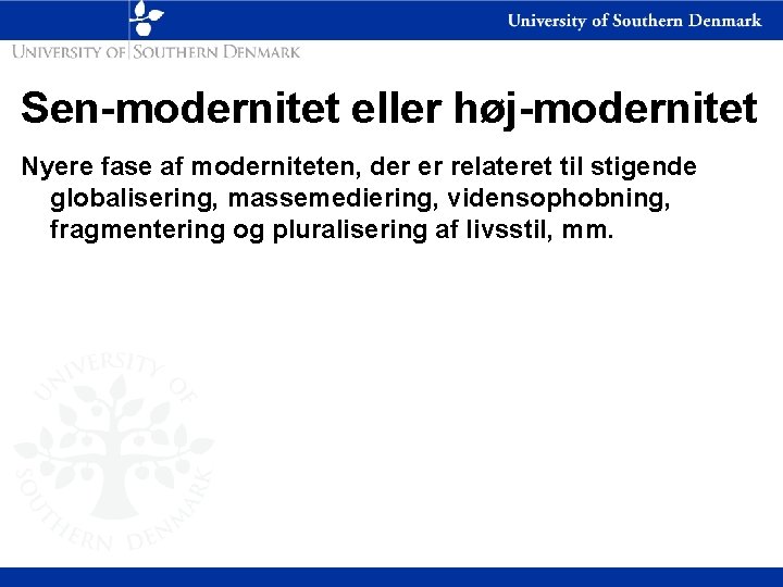 Sen-modernitet eller høj-modernitet Nyere fase af moderniteten, der er relateret til stigende globalisering, massemediering,