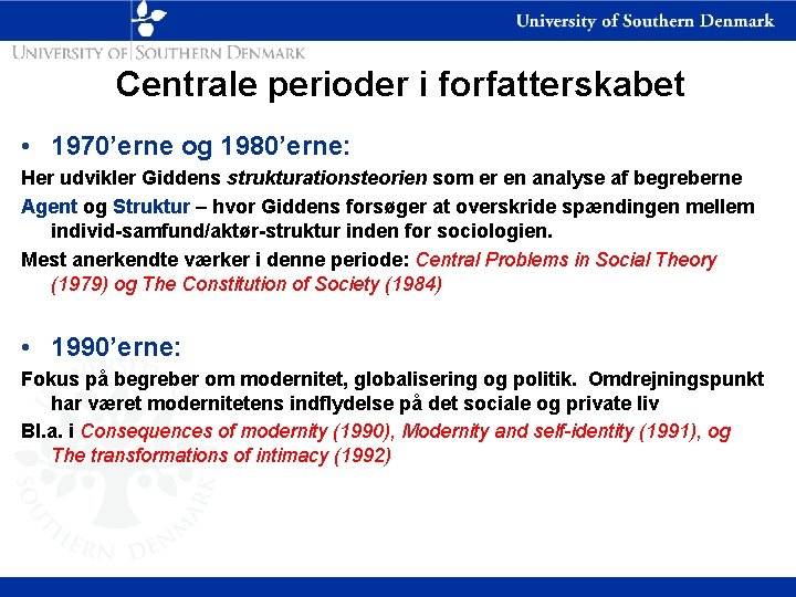  Centrale perioder i forfatterskabet • 1970’erne og 1980’erne: Her udvikler Giddens strukturationsteorien som
