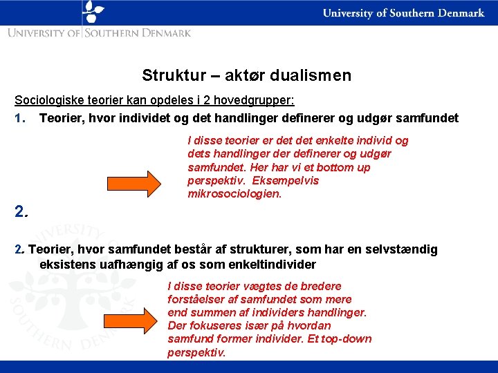 Struktur – aktør dualismen Sociologiske teorier kan opdeles i 2 hovedgrupper: 1. Teorier, hvor