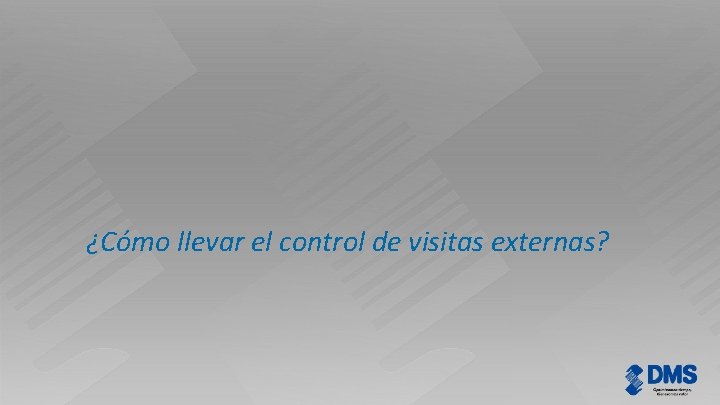 ¿Cómo llevar el control de visitas externas? www. dms. com. pe 