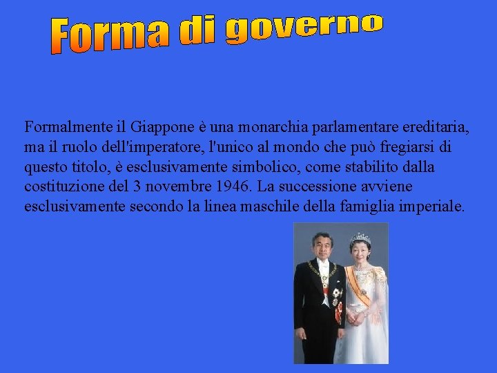 Formalmente il Giappone è una monarchia parlamentare ereditaria, ma il ruolo dell'imperatore, l'unico al