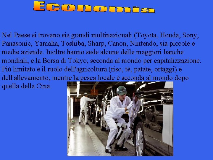 Nel Paese si trovano sia grandi multinazionali (Toyota, Honda, Sony, Panasonic, Yamaha, Toshiba, Sharp,