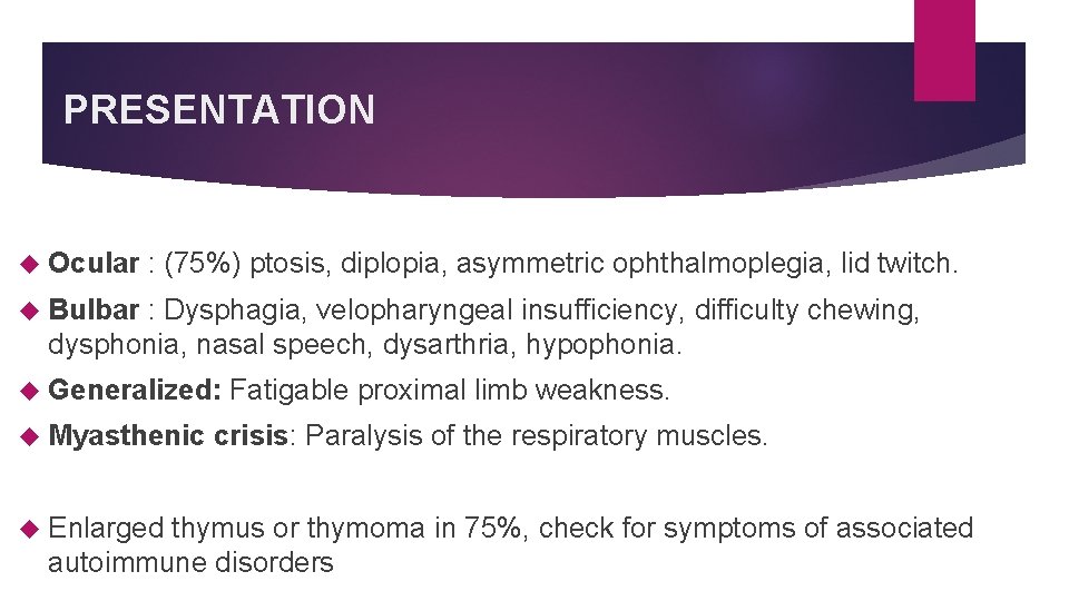 PRESENTATION Ocular : (75%) ptosis, diplopia, asymmetric ophthalmoplegia, lid twitch. Bulbar : Dysphagia, velopharyngeal