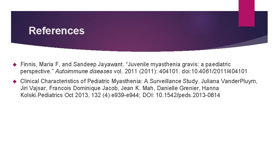 References Finnis, Maria F, and Sandeep Jayawant. “Juvenile myasthenia gravis: a paediatric perspective. ”