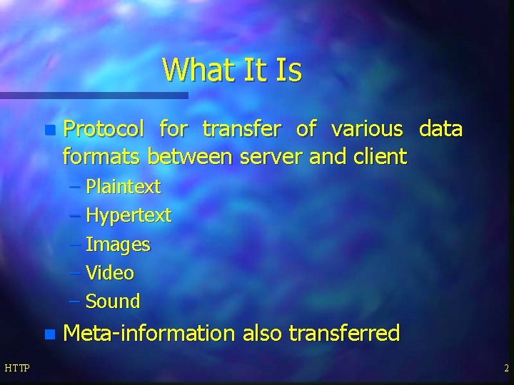 What It Is n Protocol for transfer of various data formats between server and