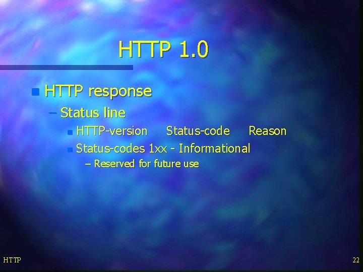 HTTP 1. 0 n HTTP response – Status line HTTP-version Status-code Reason n Status-codes