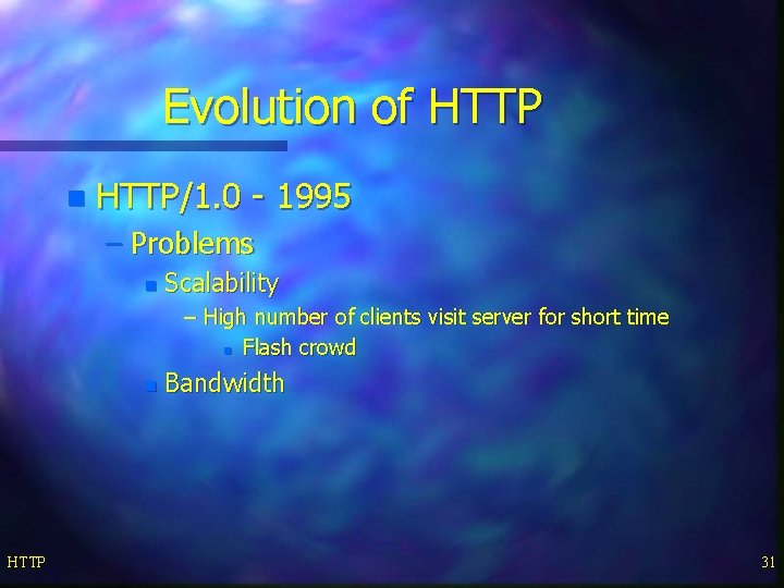 Evolution of HTTP n HTTP/1. 0 - 1995 – Problems n Scalability – High