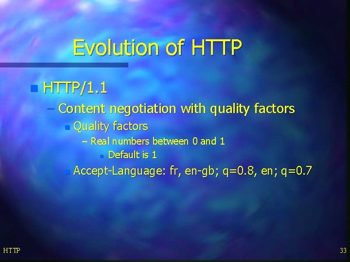 Evolution of HTTP n HTTP/1. 1 – Content negotiation with quality factors n Quality