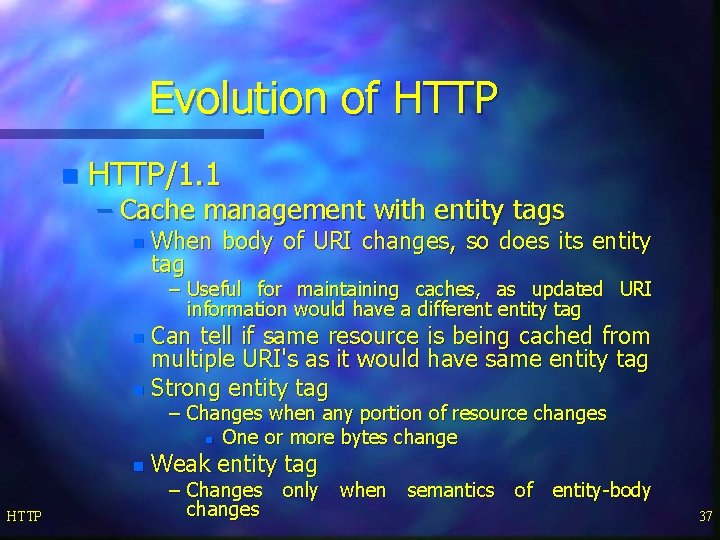 Evolution of HTTP n HTTP/1. 1 – Cache management with entity tags n When