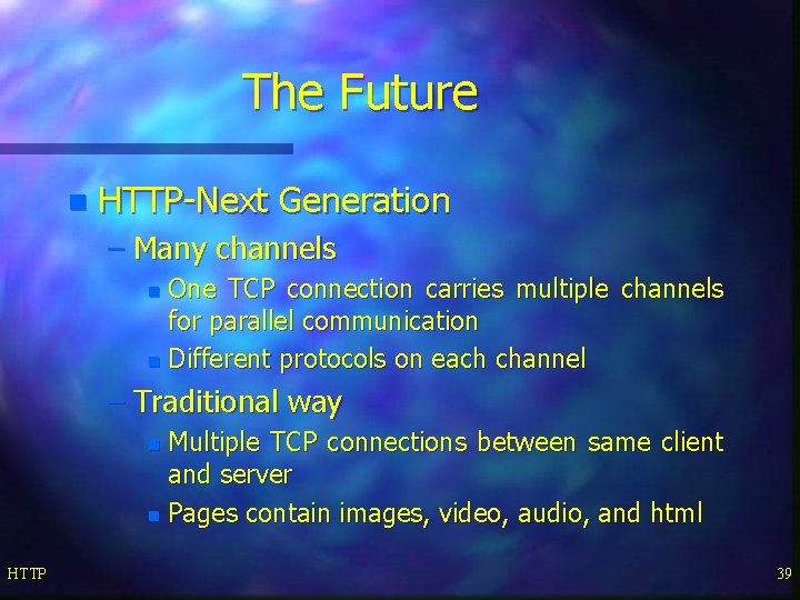 The Future n HTTP-Next Generation – Many channels One TCP connection carries multiple channels
