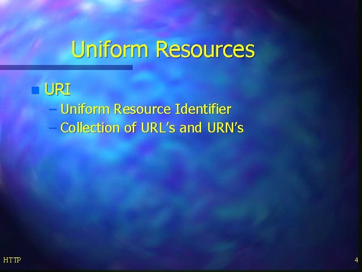 Uniform Resources n URI – Uniform Resource Identifier – Collection of URL’s and URN’s
