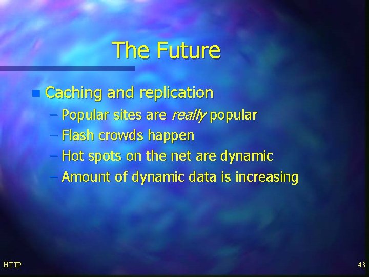 The Future n Caching and replication – Popular sites are really popular – Flash