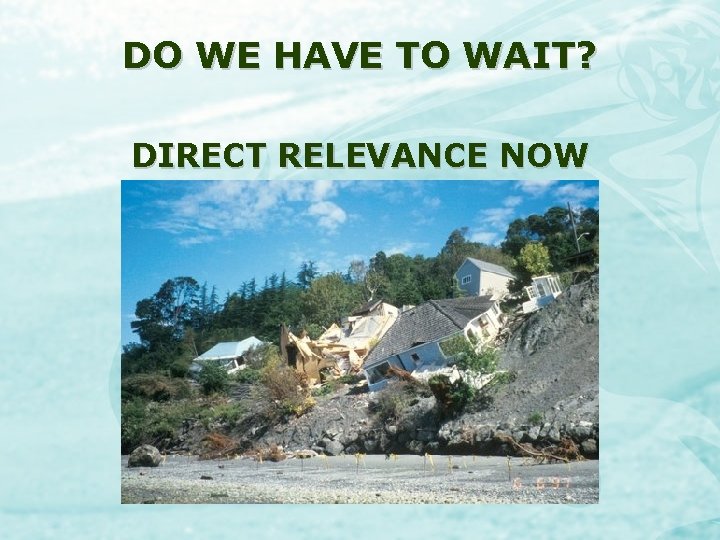 DO WE HAVE TO WAIT? DIRECT RELEVANCE NOW 