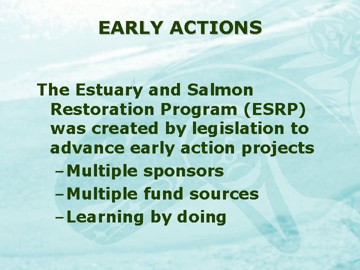EARLY ACTIONS The Estuary and Salmon Restoration Program (ESRP) was created by legislation to