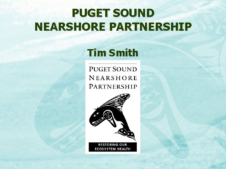 PUGET SOUND NEARSHORE PARTNERSHIP Tim Smith 