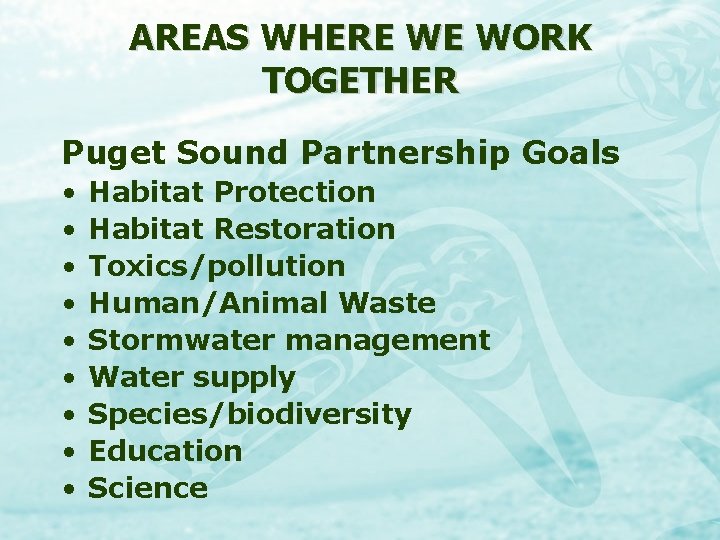 AREAS WHERE WE WORK TOGETHER Puget Sound Partnership Goals • • • Habitat Protection