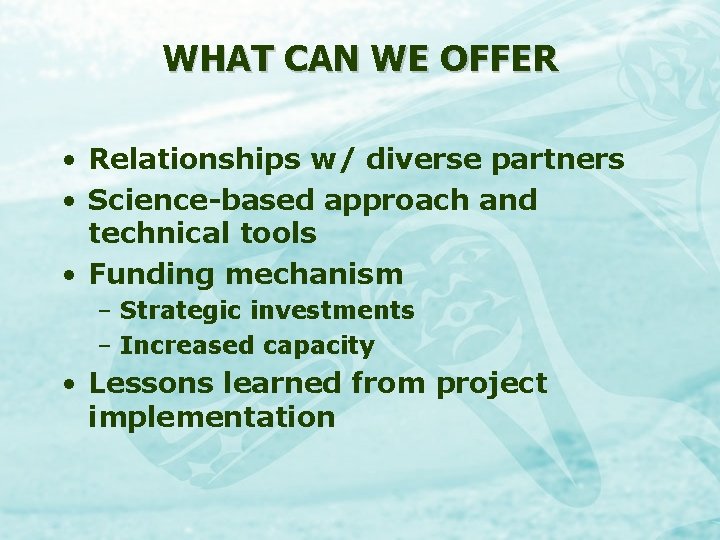 WHAT CAN WE OFFER • Relationships w/ diverse partners • Science-based approach and technical