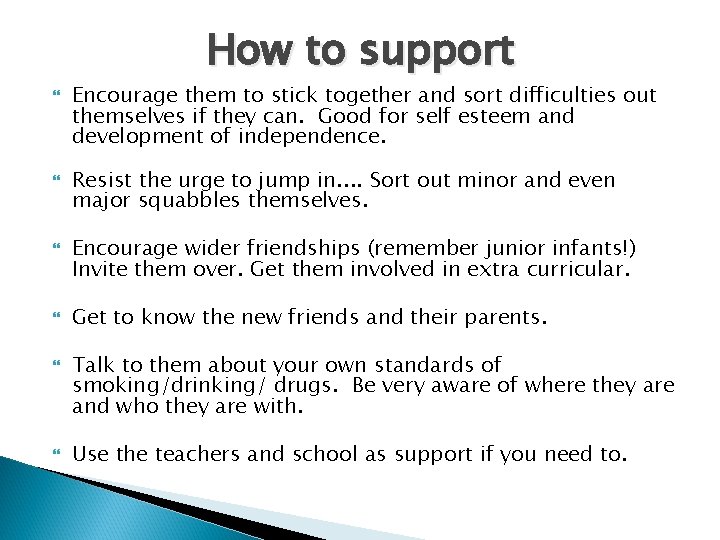 How to support Encourage them to stick together and sort difficulties out themselves if