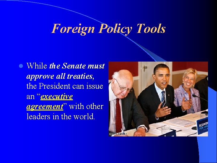 Foreign Policy Tools l While the Senate must approve all treaties, the President can