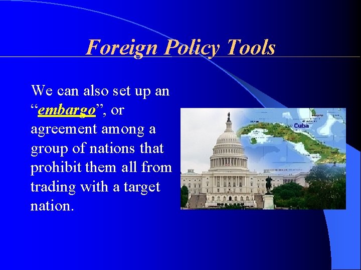 Foreign Policy Tools We can also set up an “embargo”, or agreement among a