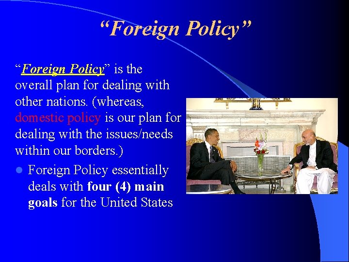 “Foreign Policy” is the overall plan for dealing with other nations. (whereas, domestic policy