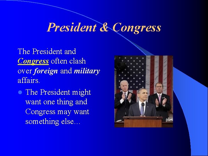 President & Congress The President and Congress often clash over foreign and military affairs.