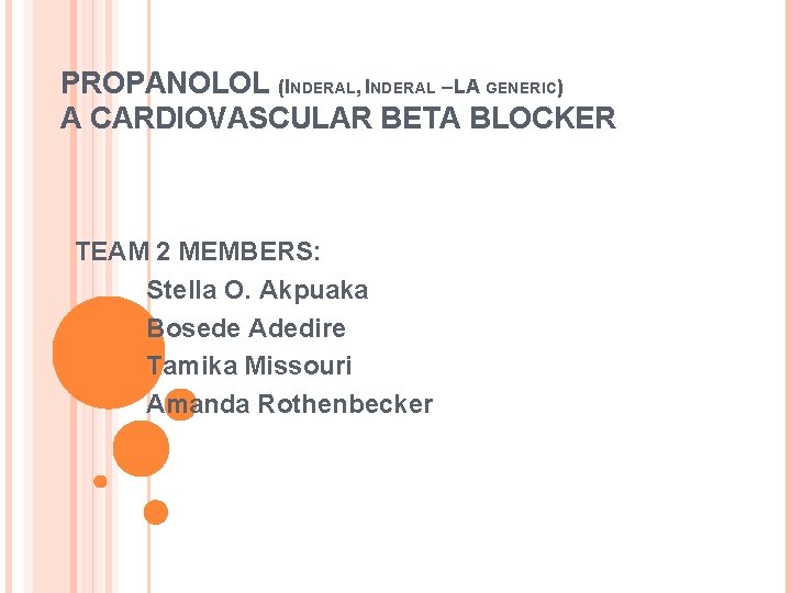 PROPANOLOL (INDERAL, INDERAL – LA GENERIC) A CARDIOVASCULAR BETA BLOCKER TEAM 2 MEMBERS: Stella