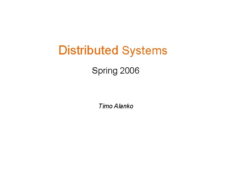Distributed Systems Spring 2006 Timo Alanko 