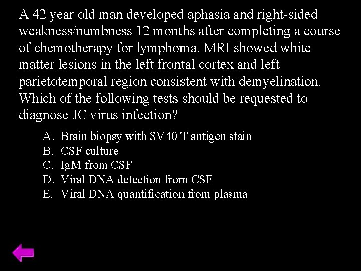 A 42 year old man developed aphasia and right-sided weakness/numbness 12 months after completing