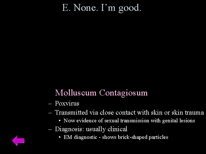 E. None. I’m good. Molluscum Contagiosum – Poxvirus – Transmitted via close contact with E. None. I’m good. Molluscum Contagiosum – Poxvirus – Transmitted via close contact with