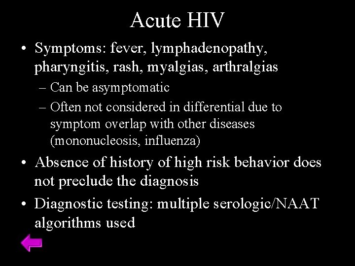 Acute HIV • Symptoms: fever, lymphadenopathy, pharyngitis, rash, myalgias, arthralgias – Can be asymptomatic