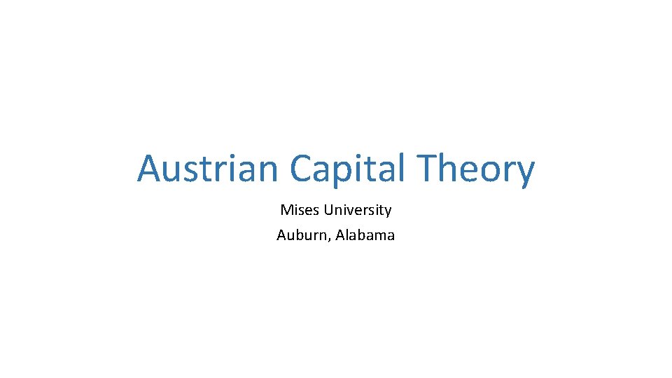 Austrian Capital Theory Mises University Auburn, Alabama 