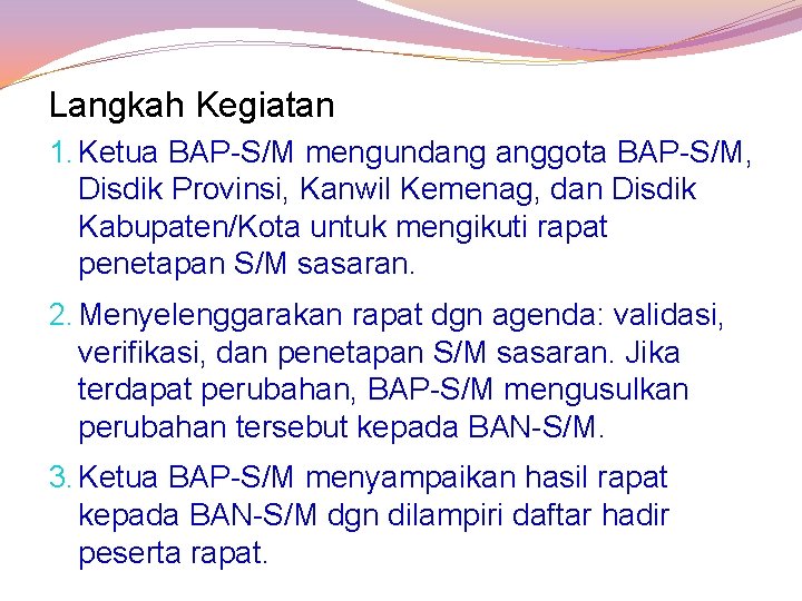 Langkah Kegiatan 1. Ketua BAP-S/M mengundang anggota BAP-S/M, Disdik Provinsi, Kanwil Kemenag, dan Disdik