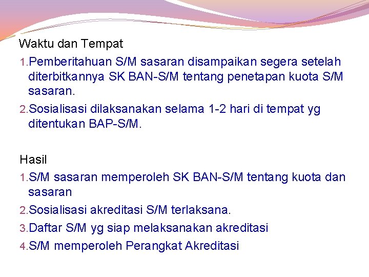 Waktu dan Tempat 1. Pemberitahuan S/M sasaran disampaikan segera setelah diterbitkannya SK BAN-S/M tentang