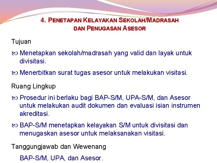 4. PENETAPAN KELAYAKAN SEKOLAH/MADRASAH DAN PENUGASAN ASESOR Tujuan Menetapkan sekolah/madrasah yang valid dan layak